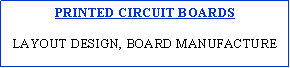 Text Box: PRINTED CIRCUIT BOARDSLAYOUT DESIGN, BOARD MANUFACTURE