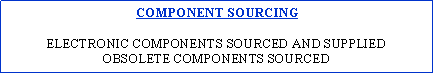 Text Box: COMPONENT SOURCINGELECTRONIC COMPONENTS SOURCED AND SUPPLIEDOBSOLETE COMPONENTS SOURCED