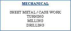 Text Box: MECHANICALSHEET METAL / CASE WORKTURNINGMILLINGDRILLING